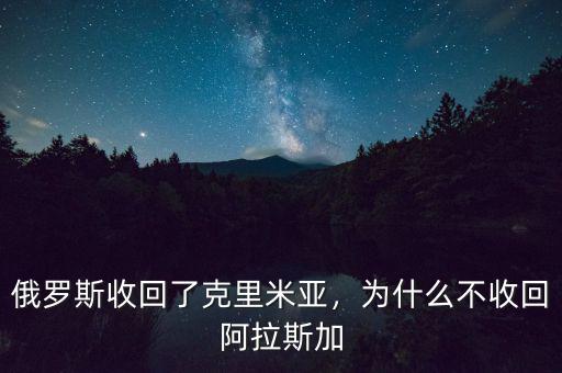 俄羅斯收回了克里米亞，為什么不收回阿拉斯加