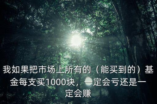 基金買1000可以賺多少,一定會虧還是一定會賺