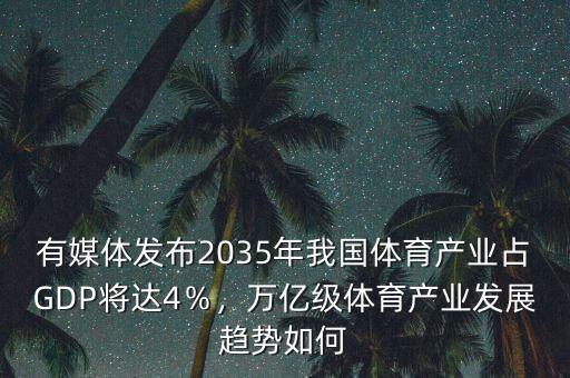 有媒體發(fā)布2035年我國體育產(chǎn)業(yè)占GDP將達(dá)4％，萬億級體育產(chǎn)業(yè)發(fā)展趨勢如何