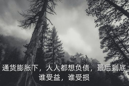 通貨膨脹下，人人都想負(fù)債，最后到底誰(shuí)受益，誰(shuí)受損