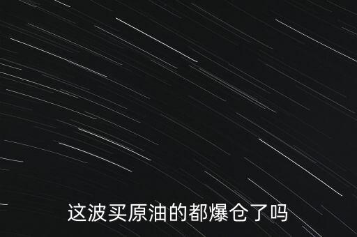 這波買(mǎi)原油的都爆倉(cāng)了嗎