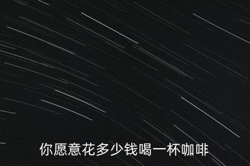 你愿意花多少錢(qián)喝一杯咖啡