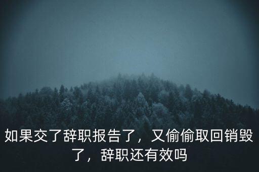 如果交了辭職報(bào)告了，又偷偷取回銷毀了，辭職還有效嗎