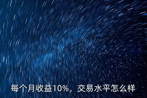 每個月收益10%，交易水平怎么樣