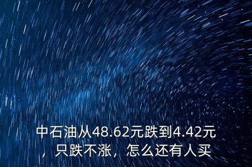 中石油從48.62元跌到4.42元，只跌不漲，怎么還有人買(mǎi)