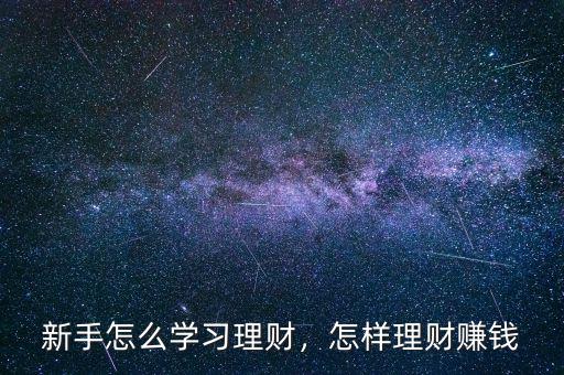 新手怎么學(xué)習(xí)理財，怎樣理財賺錢