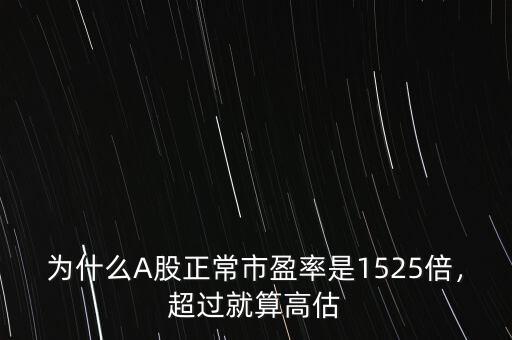 為什么A股正常市盈率是1525倍，超過就算高估