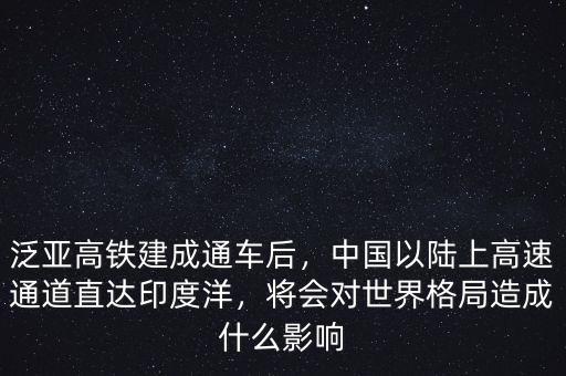 泛亞高鐵建成通車后，中國(guó)以陸上高速通道直達(dá)印度洋，將會(huì)對(duì)世界格局造成什么影響