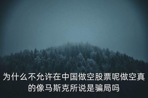 為什么不允許在中國做空股票呢做空真的像馬斯克所說是騙局嗎