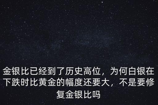 金銀比已經(jīng)到了歷史高位，為何白銀在下跌時(shí)比黃金的幅度還要大，不是要修復(fù)金銀比嗎