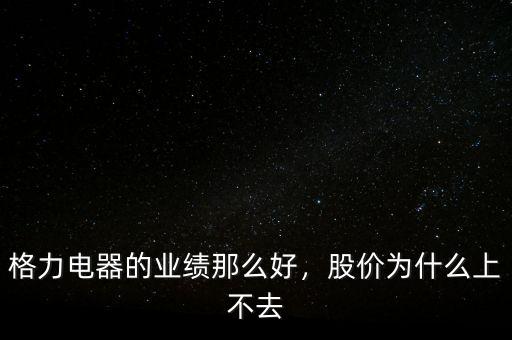 格力電器的業(yè)績那么好，股價為什么上不去