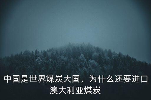 中國是世界煤炭大國，為什么還要進(jìn)口澳大利亞煤炭