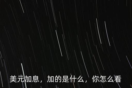 美元加息，加的是什么，你怎么看