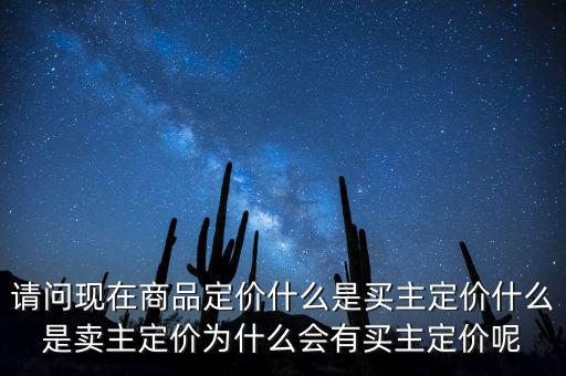 請(qǐng)問(wèn)現(xiàn)在商品定價(jià)什么是買(mǎi)主定價(jià)什么是賣(mài)主定價(jià)為什么會(huì)有買(mǎi)主定價(jià)呢