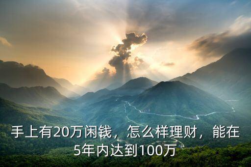 手上有20萬閑錢，怎么樣理財(cái)，能在5年內(nèi)達(dá)到100萬