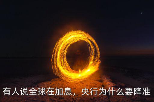 有人說(shuō)全球在加息，央行為什么要降準(zhǔn)