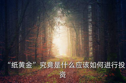 “紙黃金”究竟是什么應(yīng)該如何進行投資