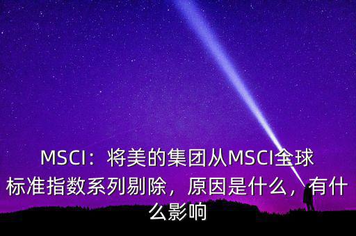 MSCI：將美的集團(tuán)從MSCI全球標(biāo)準(zhǔn)指數(shù)系列剔除，原因是什么，有什么影響