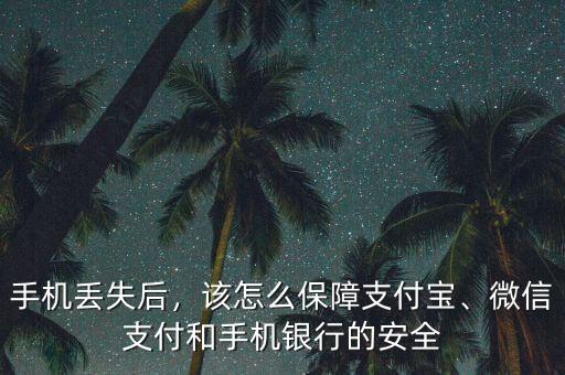 手機(jī)丟失后，該怎么保障支付寶、微信支付和手機(jī)銀行的安全