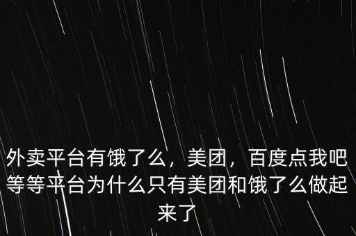 外賣平臺有餓了么，美團(tuán)，百度點我吧等等平臺為什么只有美團(tuán)和餓了么做起來了