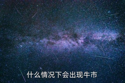 什么情況下會(huì)出現(xiàn)牛市