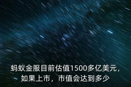 螞蟻金服目前估值1500多億美元，如果上市，市值會(huì)達(dá)到多少