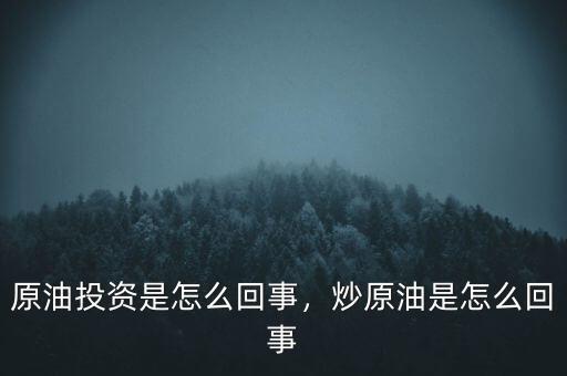 原油投資是怎么回事，炒原油是怎么回事