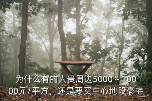 為什么有的人貴周邊5000～10000元/平方，還是要買中心地段豪宅