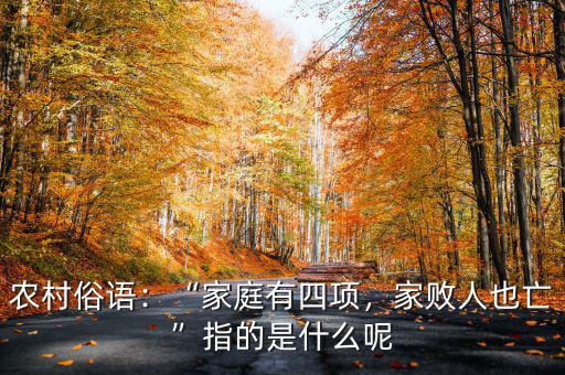 農(nóng)村俗語(yǔ)：“家庭有四項(xiàng)，家敗人也亡”指的是什么呢