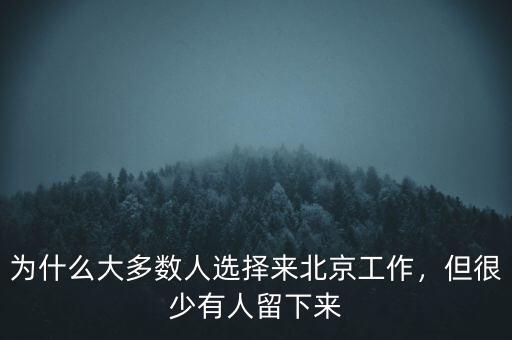 為什么大多數(shù)人選擇來北京工作，但很少有人留下來