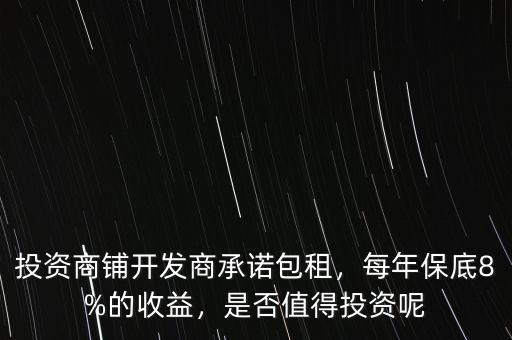 投資商鋪開發(fā)商承諾包租，每年保底8%的收益，是否值得投資呢