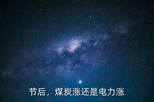 節(jié)后，煤炭漲還是電力漲