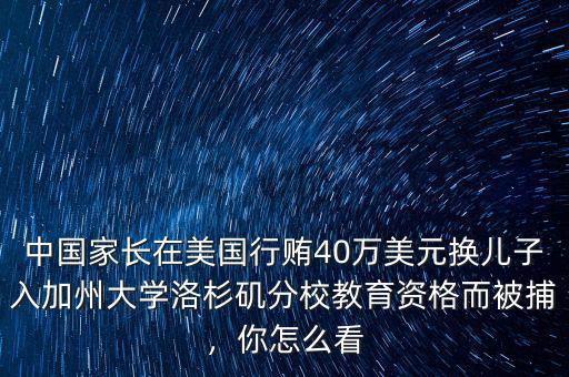 中國家長在美國行賄40萬美元換兒子入加州大學(xué)洛杉磯分校教育資格而被捕，你怎么看