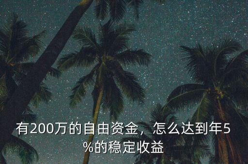 有200萬(wàn)的自由資金，怎么達(dá)到年5%的穩(wěn)定收益