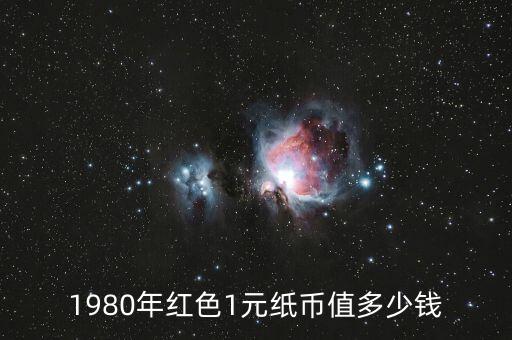 1980年紅色1元紙幣值多少錢