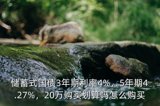 儲(chǔ)蓄式國(guó)債3年期利率4%，5年期4.27%，20萬(wàn)購(gòu)買(mǎi)劃算嗎怎么購(gòu)買(mǎi)