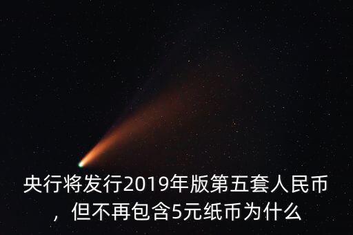 央行將發(fā)行2019年版第五套人民幣，但不再包含5元紙幣為什么