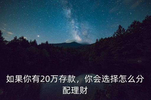 如果你有20萬存款，你會選擇怎么分配理財(cái)