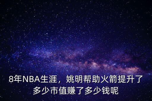 8年NBA生涯，姚明幫助火箭提升了多少市值賺了多少錢呢