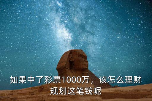 如果中了彩票1000萬(wàn)，該怎么理財(cái)規(guī)劃這筆錢呢