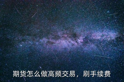 期貨怎么做高頻交易，刷手續(xù)費(fèi)