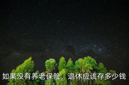 如果沒有養(yǎng)老保險，退休應該存多少錢