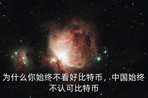 為什么你始終不看好比特幣，中國始終不認(rèn)可比特幣