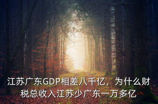 江蘇廣東GDP相差八千億，為什么財稅總收入江蘇少廣東一萬多億