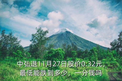 中弘退11月27日股價0.32元，最低能跌到多少，一分錢嗎