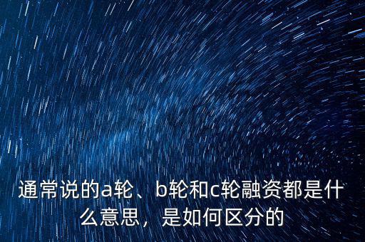 融資a輪b輪什么意思,C輪融資都是什么