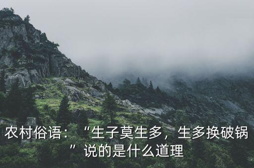 農(nóng)村俗語(yǔ)：“生子莫生多，生多換破鍋”說(shuō)的是什么道理