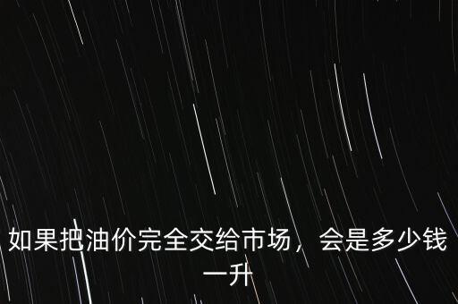 如果把油價完全交給市場，會是多少錢一升