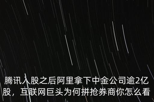 騰訊入股之后阿里拿下中金公司逾2億股，互聯(lián)網(wǎng)巨頭為何拼搶券商你怎么看