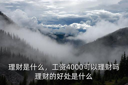 理財是什么，工資4000可以理財嗎理財的好處是什么